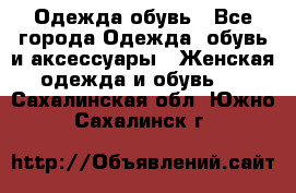 Одежда,обувь - Все города Одежда, обувь и аксессуары » Женская одежда и обувь   . Сахалинская обл.,Южно-Сахалинск г.